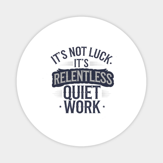 Motivational Saying, It's not Luck, Quiet Work Magnet by logiamerch